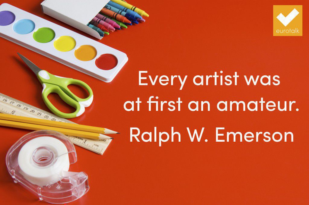 "Every artist was at first an amateur." Ralph Waldo Emerson