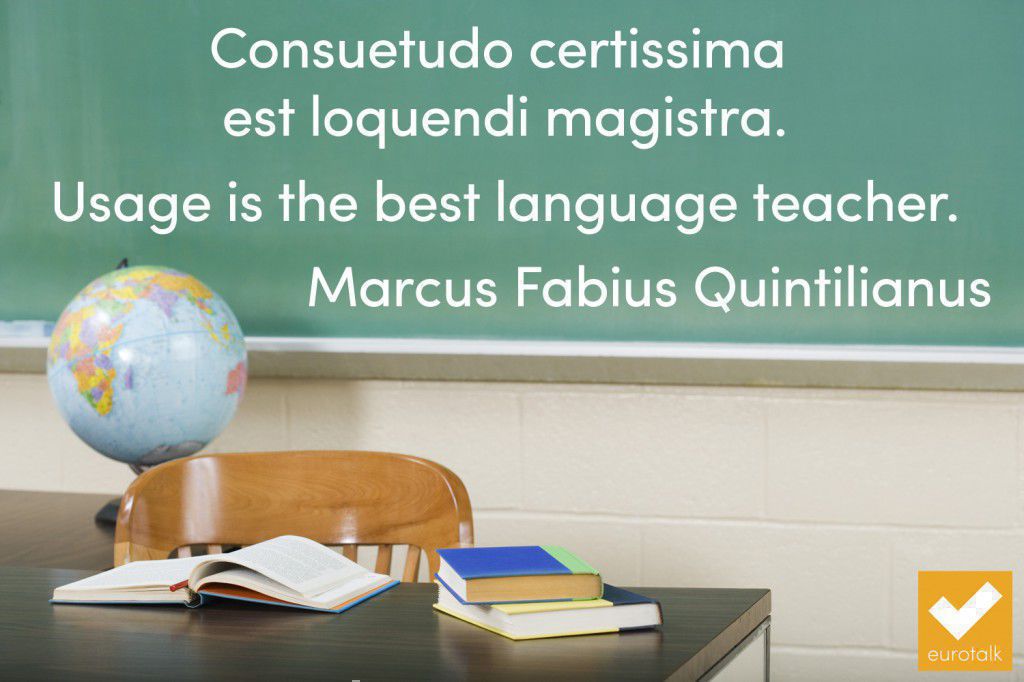 "Consuetudo certissima est loquendi magistra... Usage is the best language teacher." Marcus Fabius Quintilianus 