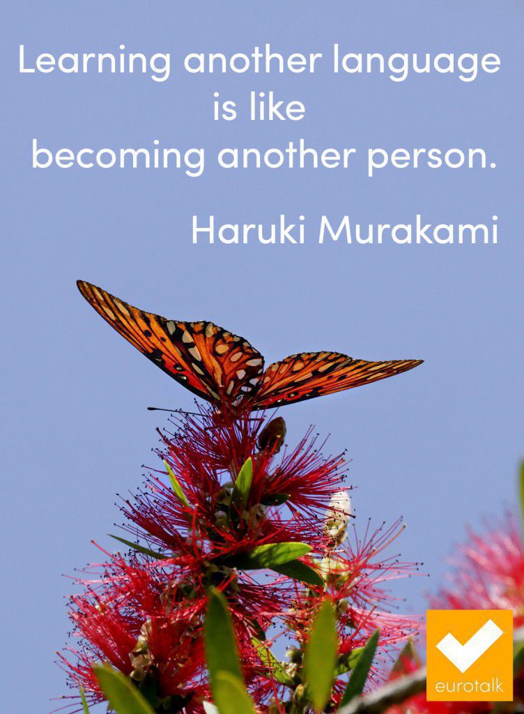 "Learning another language is like becoming another person." Haruki Murakami