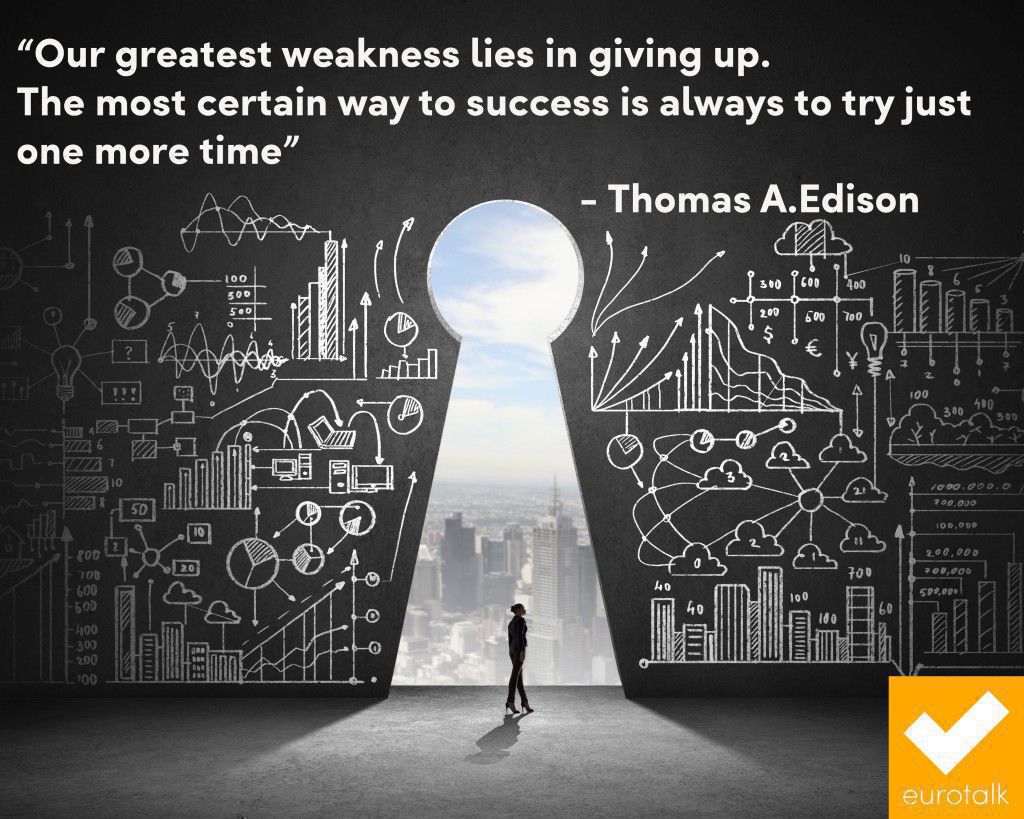 "Our greatest weakness lies in giving up. The most certain way to success is always to try just one more time." Thomas Edison