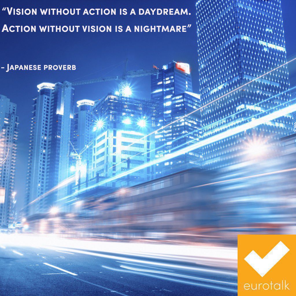 "Vision with action is a daydream. Action without vision is a nightmare." Japanese proverb