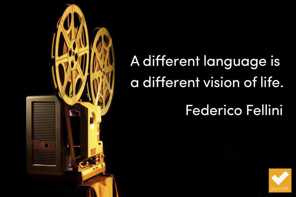 "A different language is a different vision of life." Federico Fellini