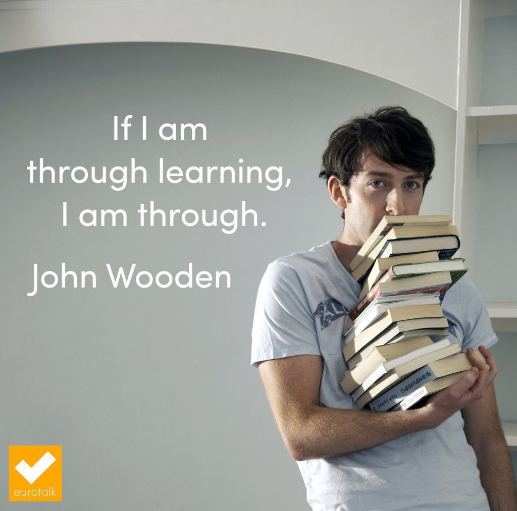 "If I am through learning, I am through." John Wooden