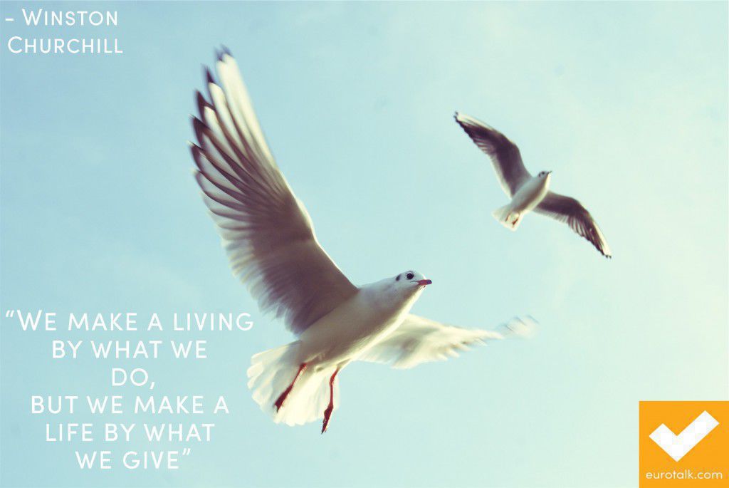 "We make a living by what we do, but we make a life by what we give." Winston Churchill
