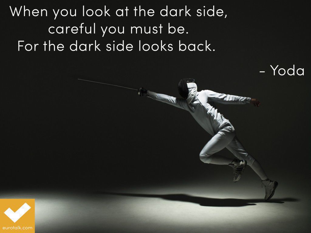 "When you look at the dark side, careful you must be. For the dark side looks back." Yoda