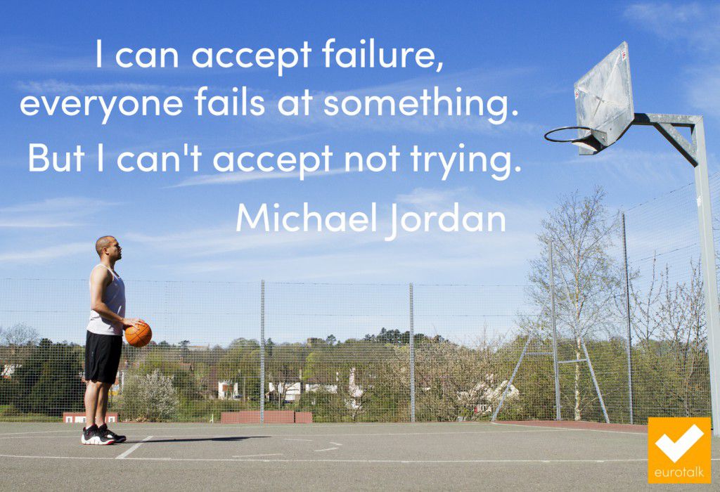 "I can accept failure, everyone fails at something. But I can't accept not trying." Michael Jordan