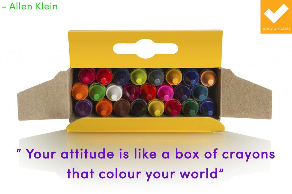"Your attitude is like a box of crayons that colour your world." Allen Klein