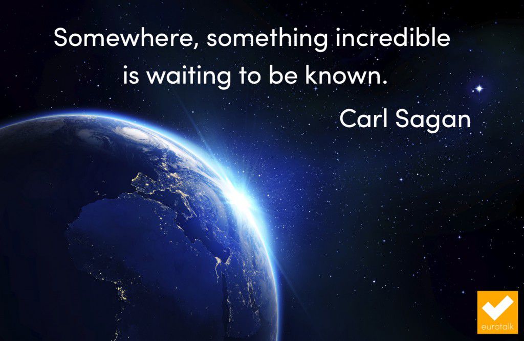 "Somewhere, something incredible is waiting to be known." Carl Sagan