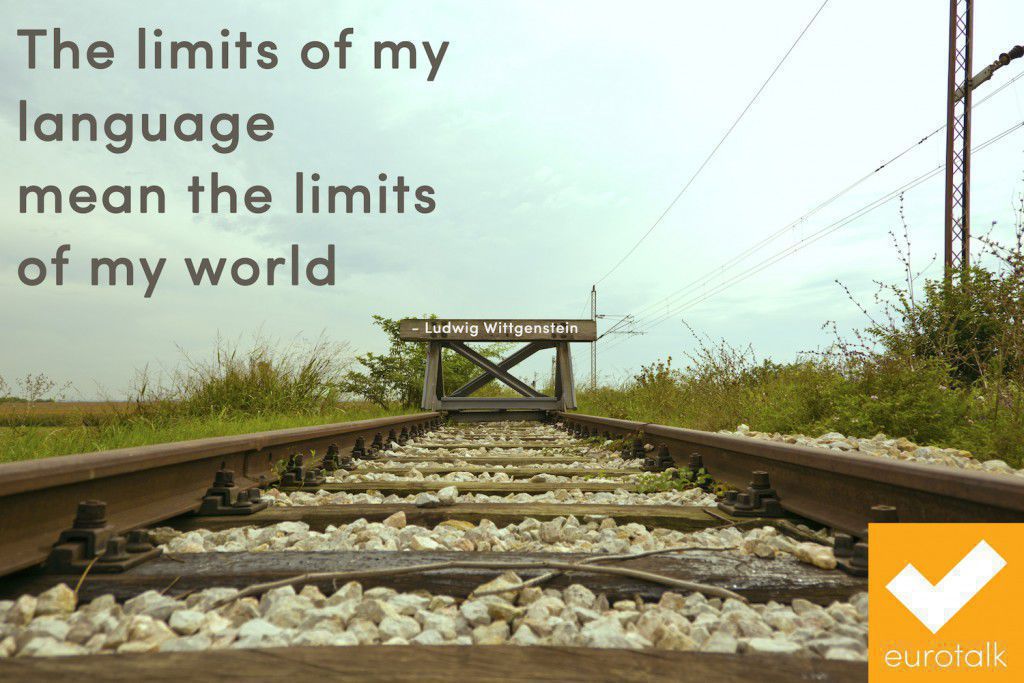 "The limits of my language mean the limits of my world." Ludwig Wittgenstein