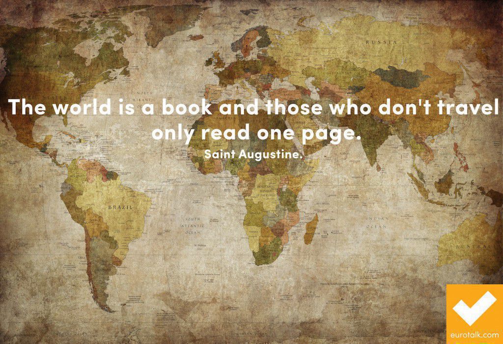 "The world is a book and those who don't travel only read one page." Saint Augustine