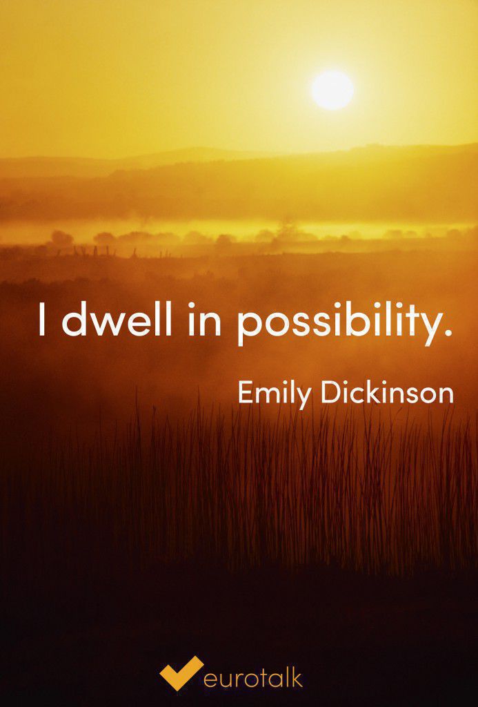"I dwell in possibility." Emily Dickinson