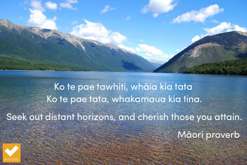 "Seek out distant horizons, and cherish those you attain." Maori proverb