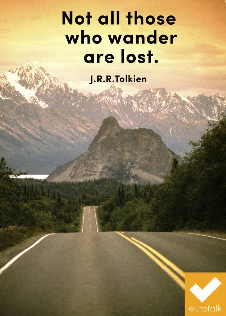 "Not all those who wander are lost." J.R.R. Tolkien